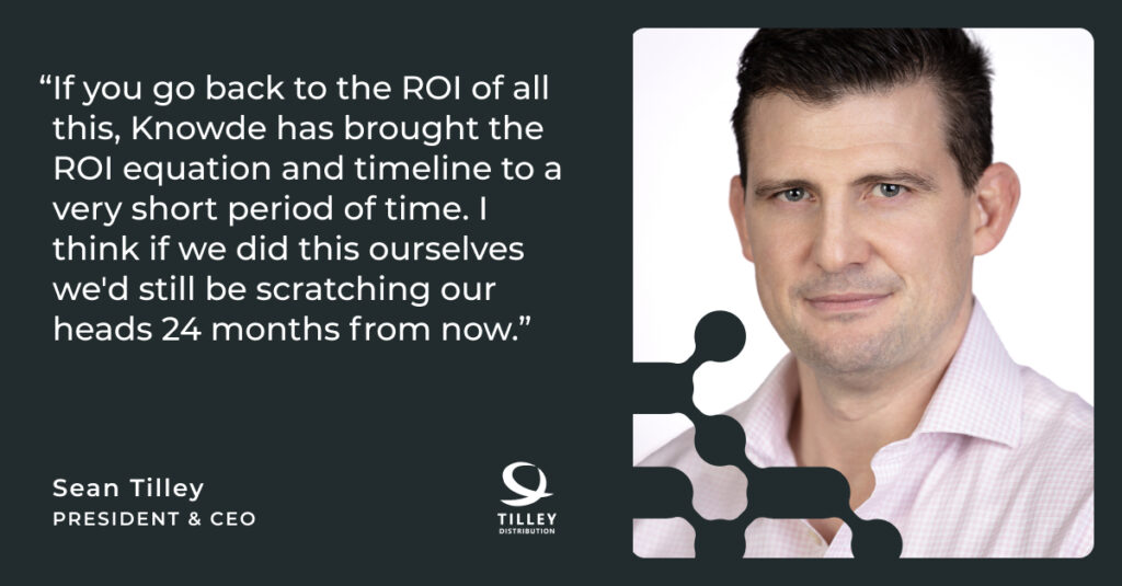 Sean Tilley headshot, President & CEO of Tilley Distribution with quote "If you go back to the ROI of all this, Knowde has brought the ROI equation and timeline to a very short period of time. I think if we did this ourselves we'd still be scratching our heads 24 months from now."