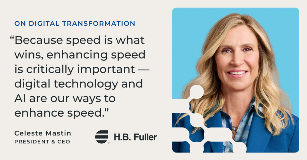 Celeste Mastin headshot, president & CEO of H.B. Fuller, with quote, "Because speed is what wins, enhancing speed is critically important – digital technology and AI are our ways to enhance speed."